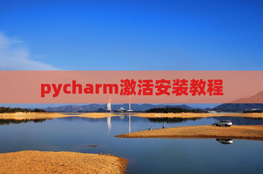 pycharm激活安装教程 pycharm激活安装教程